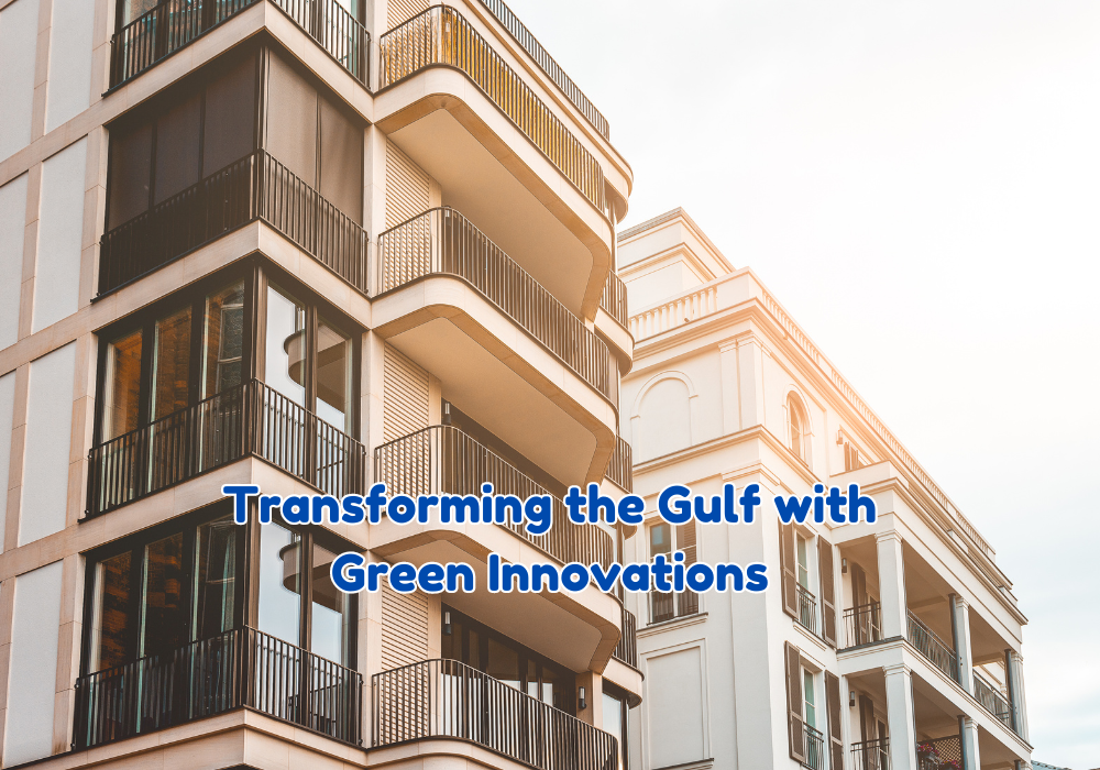Sustainable Real Estate: Transforming the Gulf with Green Innovations