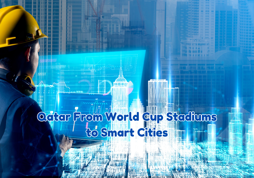 Qatar’s Mega Projects: From World Cup Stadiums to Smart Cities